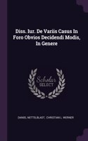 Diss. Iur. De Variis Casus In Foro Obvios Decidendi Modis, In Genere