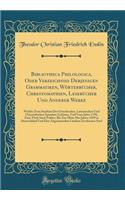 Bibliotheca Philologica, Oder Verzeichniss Derjenigen Grammatiken, Wörterbücher, Chrestomathien, Lesebücher Und Anderer Werke: Welche Zum Studium Der Griechischen, Lateinischen Und Orientalischen Sprachen Gehören, Und Vom Jahre 1750, Zum Theil Auch Fr