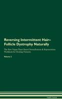 Reversing Intermittent Hair-Follicle Dystrophy Naturally The Raw Vegan Plant-Based Detoxification & Regeneration Workbook for Healing Patients. Volume 2