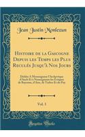 Histoire de la Gascogne Depuis Les Temps Les Plus Reculés Jusqu'à Nos Jours, Vol. 3: Dédiée a Monseigneur l'Archevèque d'Auch Et À Nosseigneurs Les Évèques de Bayonne, d'Aire, de Tarbes Et Du Puy (Classic Reprint)