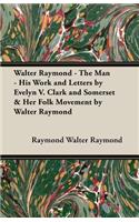 Walter Raymond - The Man - His Work and Letters by Evelyn V. Clark and Somerset & Her Folk Movement by Walter Raymond