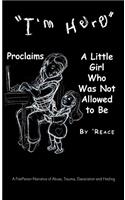 "I'm Here" Proclaims a Little Girl Who Was Not Allowed to Be: A First - Person Narrative of Abuse, Trauma, Dissociation and Healing