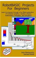 Robotbasic Projects for Beginners: Learn to Program Through an Exploration of Computer Graphics, Robotics, Simulation, and Animation.