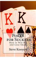 Poker for Suckers: How to Win Big and Lose Small(English)