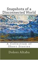 Snapshots of a Disconnected World: A Collection of Short Stories