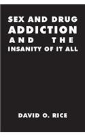 Sex and Drug Addiction and the Insanity of It All