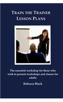 Train the Trainer Lesson Plans: The essential workshop for those who wish to present workshops and classes for adults(English)