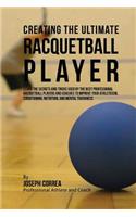 Creating the Ultimate Racquetball Player: Learn the Secrets and Tricks Used by the Best Professional Racquetball Players and Coaches to Improve Your Athleticism, Conditioning, Nutrition, and(English)