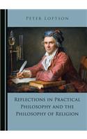 Reflections in Practical Philosophy and the Philosophy of Religion