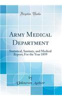 Army Medical Department: Statistical, Sanitary, and Medical Report; For the Year 1859 (Classic Reprint): Statistical, Sanitary, and Medical Report; For the Year 1859 (Classic Reprint)