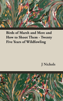 Birds of Marsh and Mere and How to Shoot Them - Twenty Five Years of Wildfowling