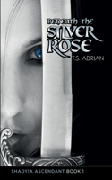 Beneath the Silver Rose Book 1 Shadyia Ascendant