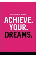 Achieve Your Dreams Food and Exercise Journal: Daily Food & Activity Diary; 100 Days
