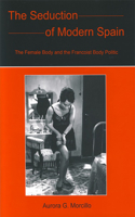 Seduction of Modern Spain: The Female Body and the Francoist Body Politic