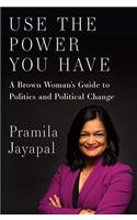 Use The Power You Have: A Brown Woman's Guide to Politics and Political Change