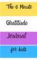 The 6 Minute Gratitude Journal for kids: A notebook to Teach kids to Practice Gratitude and Mindfulness, 6" x 9" Glossy finish