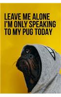 Leave Me Alone I'm Only Speaking to My Pug Today