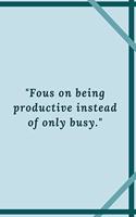 "Fous on being productive instead of only busy."