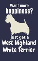 Want more happiness? just get a West Highland White Terrier: For West Highland White Terrier Dog Fans