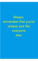 Always remember that you're unique. Just like everyone else.