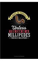 Always Be Yourself Unless You Can Be A Millipedes Then Be A Millipedes