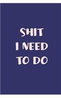 Shit I Need to Do: Funny Office Notebook, To Do Lists, Blank Lined Journal Gift for Mom Best Friend Coworker - 120 Pages (6x9): Blank Lined Journal Gift, Funny Office 