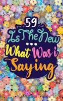 59 Is the New ... What Was I Saying: : Birthday Funny Gift Notebook 139 PAGES