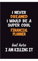 I Never Dreamed I would Be A Super Cool Financial Planner But Here I Am Killing It
