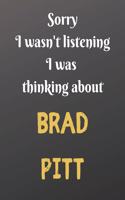 Sorry I wasn't listening I was thinking about BRAD PITT