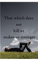 That which does not kill us makes us stronger