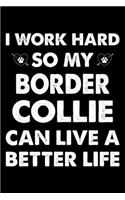 I Work Hard So My Border Collie Can Live A Better Life: Cute Border Collie Lined journal Notebook, Great Accessories & Gift Idea for Border Collie Owner & Lover. Lined journal Notebook With An Inspiration