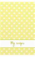 My recipes: Yellow dotted - Cookbook Recipe book to fill out yourself for teenagers - teenagers and everyone who likes to cook and bake - With table of contents