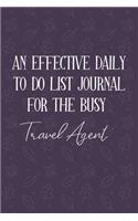 AN EFFECTIVE DAILY TO DO LIST JOURNAL FOR THE BUSY Travel Agent: Travel Agent Gifts - UNDATED - Great Notebook For Making Note of Daily Tasks, Important Activities, Appointments - Awesome Reminder To Keep Track Of