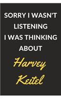 Sorry I Wasn't Listening I Was Thinking About Harvey Keitel: Harvey Keitel Journal Notebook to Write Down Things, Take Notes, Record Plans or Keep Track of Habits (6" x 9" - 120 Pages)