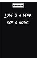 Love is a verb, not a noun.