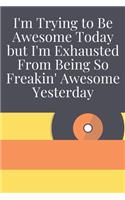 I'm Trying to Be Awesome Today but I'm Exhausted From Being So Freakin' Awesome Yesterday: Journal - Pink Diary, Planner, Gratitude, Writing, Travel, Goal, Bullet Notebook - 6x9 120 pages
