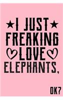 I Just Freaking Love Elephants Ok