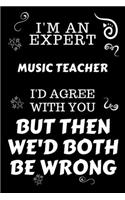 I'm An Expert Musician I'd Agree With You But Then We'd Both Be Wrong: Perfect Gag Gift For An Expert Musician - Blank Lined Notebook Journal - 120 Pages 6 x 9 Forma - Work Humour and Banter - Christmas - Xmas