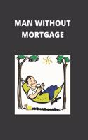 Man Without Mortgage: Blank Lined Notebook. Journal. Personal Diary. Creative Gift for Humor Lovers. Birthday Present.