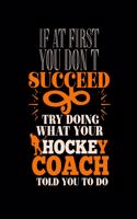 If at First You Don't Succeed Try Doing What Your Hockey Coach Told You to Do: College Ruled Lined Notebook - 120 Pages Perfect Funny Gift keepsake Journal, Diary