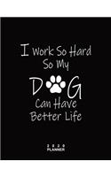 2020 PLANNER I Work So Hard So My Dog Can Have Better Life: Gifts For Dog Lovers Monthly Weekly Daily and Hourly Planners 2020 Calendar from Jan 1 2020 to Dec 2020 Note Pages To-Do List Priorities and Time Ma