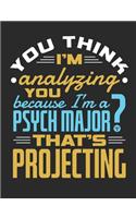 You Think I'm Analyzing You Because I'm A Psych Major? That's Projecting