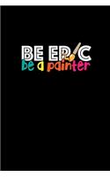 Be Epic Be A Painter: Blank Sketch Book For Artists And Illustrators, Black Cover