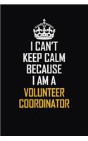 I Can't Keep Calm Because I Am A Volunteer Coordinator: Motivational Career Pride Quote 6x9 Blank Lined Job Inspirational Notebook Journal