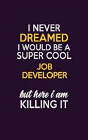 I Never Dreamed I Would Be A Super cool Job Developer But Here I Am Killing It: Career journal, notebook and writing journal for encouraging men, women and kids. A framework for building your career.