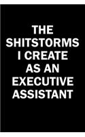 The Shitstorms I Create As An Executive Assistant: Funny gag gift for snark sarcastic Executive Assistant - blank lined notebook