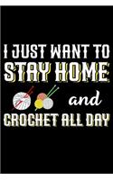 I Just Want To Stay Home And Crochet All Day: Funny Crocheting lined journal Gifts Idea. Best Lined Journal gifts for Crochet Lovers who loves Crocheting. This Funny Crochet Lined journal Gifts 