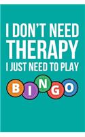 I Don't Need Therapy I Just Need To Play Bingo: 6x9" Dot Bullet Notebook/Journal Funny Gift Idea For Bingo Night, Game Night