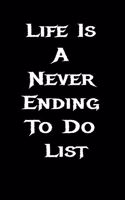 Life Is A Never Ending To Do List: Funny 6 X 9 120 Pages To Do List