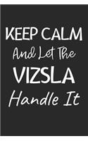 Keep Calm And Let The Vizsla Handle It